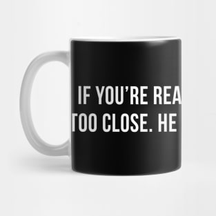 If You're Reading This You're Too Close He Has A Girlfriend Mug